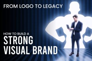 From Logo to Legacy – Build a Strong Visual Brand That Lasts