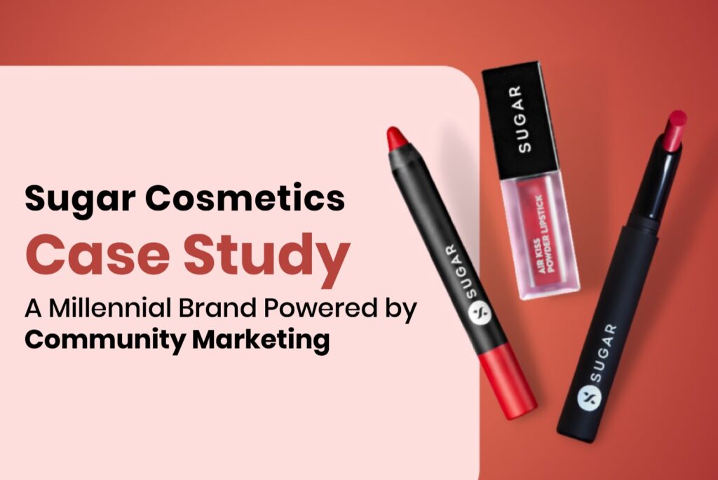 Sugar Cosmetics Case Study – A Millennial Beauty Brand Driven by Community Marketing