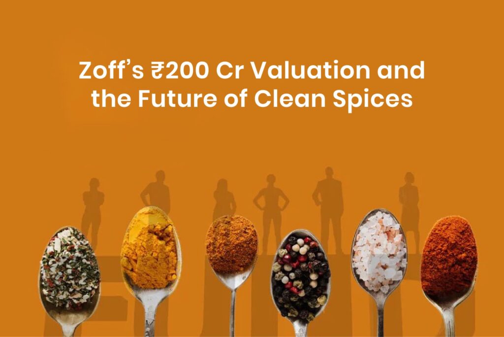 Zoff’s ₹200 Cr Valuation and the Future of Clean Spices