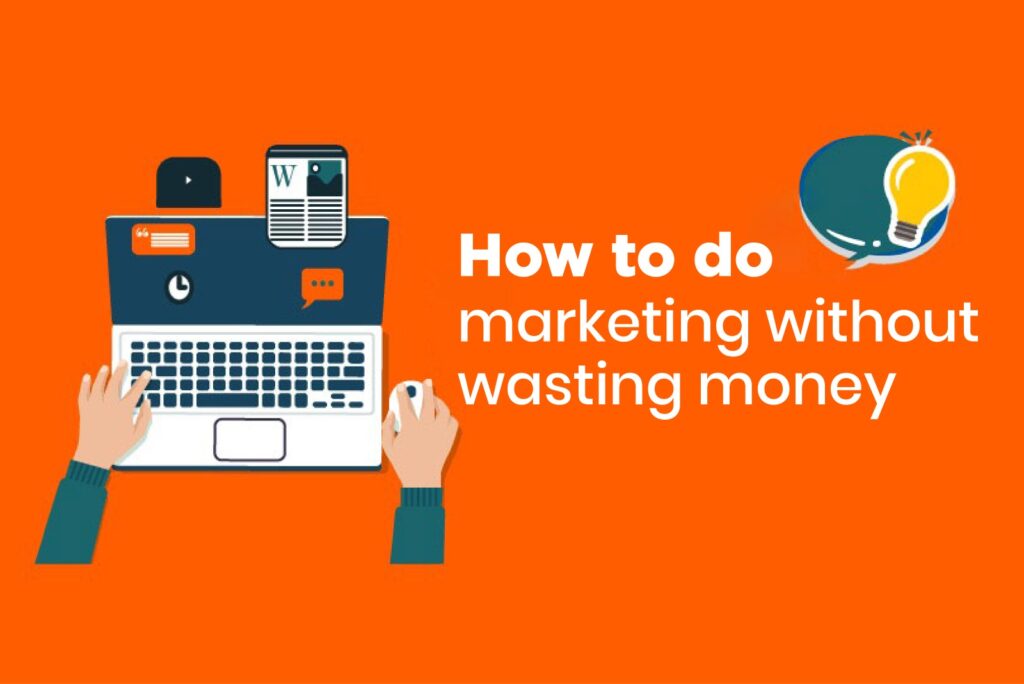 How to do marketing without wasting money – KTPL Business Growth Agency