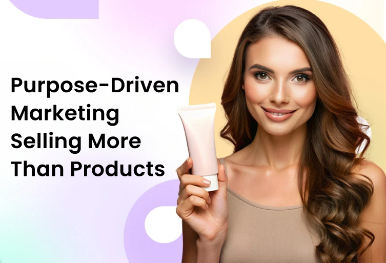 Purpose-Driven Marketing: Selling More Than Products