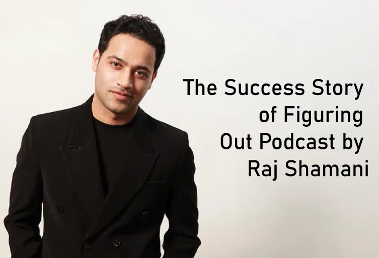 The Success Journey of Figuring Out Podcast by Raj Shamani
